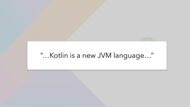 !
“…Kotlin is a new JVM language…”
