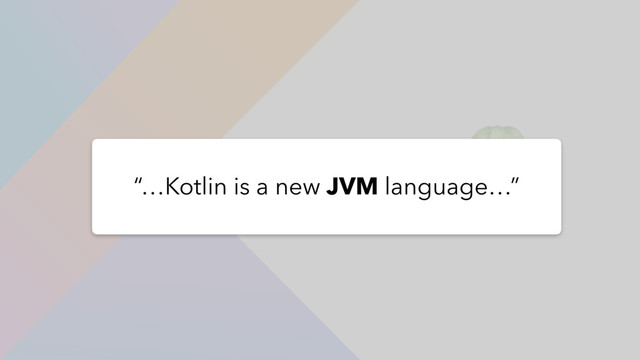 !
“…Kotlin is a new JVM language…”

