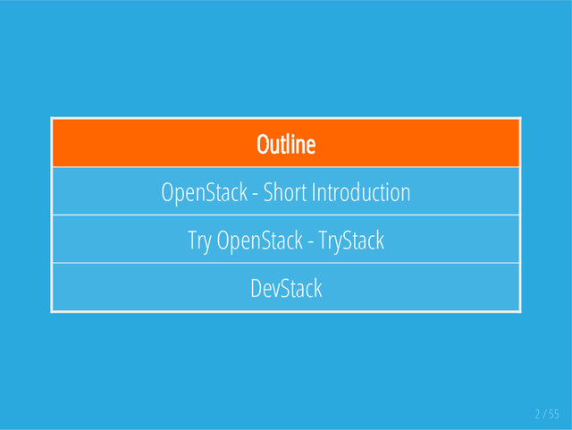 Outline
OpenStack - Short Introduction
Try OpenStack - TryStack
DevStack
2 / 55
