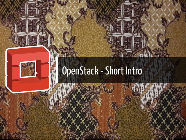 OpenStack - Short Intro
3 / 55
