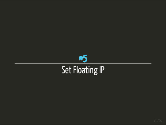 #5
Set Floating IP
31 / 55
