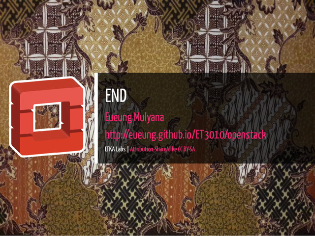 END
Eueung Mulyana
http://eueung.github.io/ET3010/openstack
LTKA Labs | Attribution-ShareAlike CC BY-SA
55 / 55
