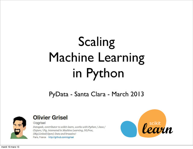 Scaling
Machine Learning
in Python
PyData - Santa Clara - March 2013
mardi 19 mars 13
