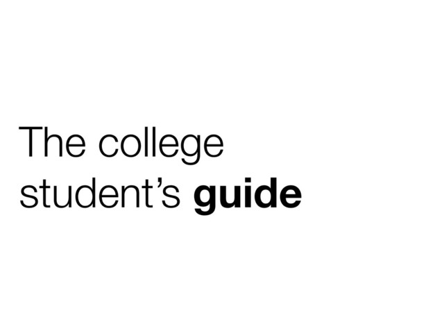 The college
student’s guide
