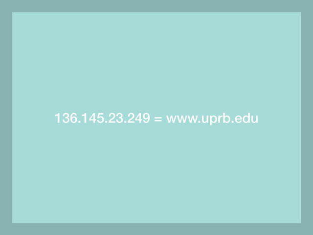 136.145.23.249 = www.uprb.edu
