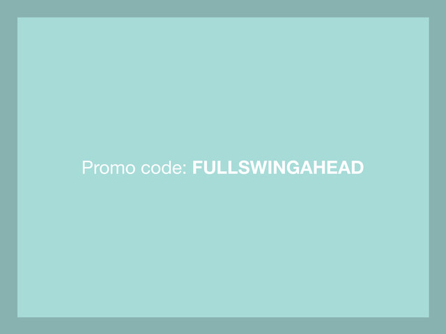 Promo code: FULLSWINGAHEAD

