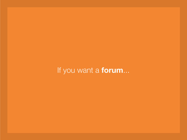 If you want a forum...
