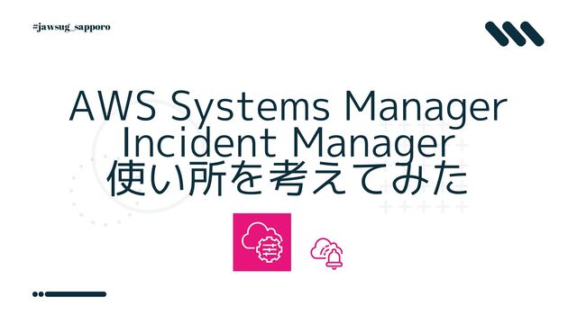 AWS Systems Manager Incident Manager 使い所を考えてみた