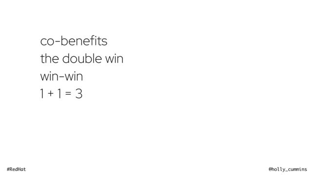 @holly_cummins
#RedHat
co-benefits
the double win
win-win
1 + 1 = 3
