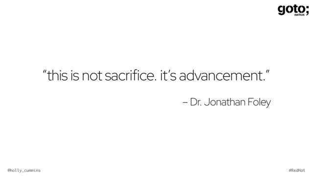 @holly_cummins #RedHat
“this is not sacrifice. it’s advancement.”


– Dr. Jonathan Foley
