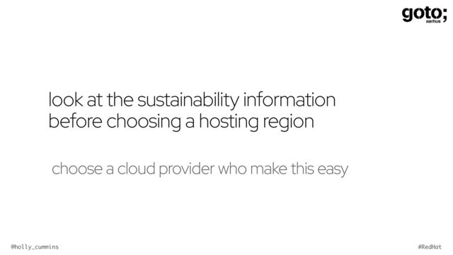 @holly_cummins #RedHat
look at the sustainability information
before choosing a hosting region
choose a cloud provider who make this easy
