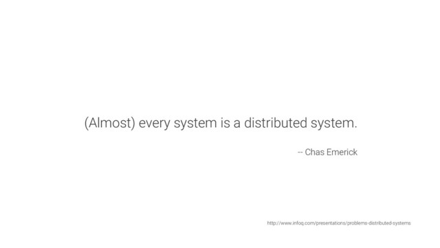 (Almost) every system is a distributed system.
-- Chas Emerick
http://www.infoq.com/presentations/problems-distributed-systems
