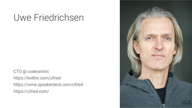 Uwe Friedrichsen
CTO @ codecentric
https://twitter.com/ufried
https://www.speakerdeck.com/ufried
https://ufried.com/
