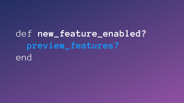def new_feature_enabled?
preview_features?
end

