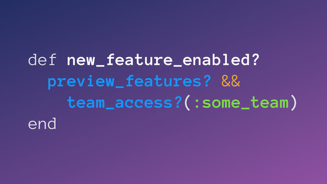 def new_feature_enabled?
preview_features? &&
team_access?(:some_team)
end
