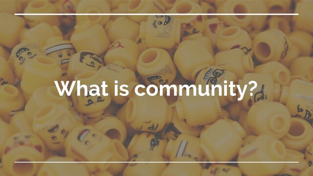 What is community?
