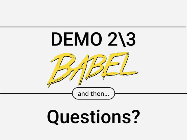 DEMO 2\3
and then…
Questions?
