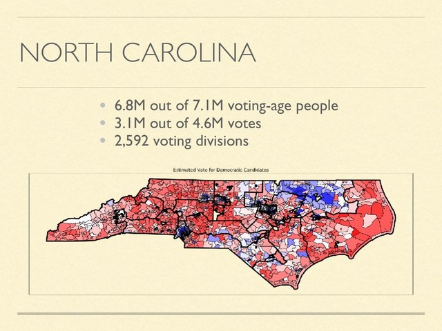 NORTH CAROLINA
• 6.8M out of 7.1M voting-age people
• 3.1M out of 4.6M votes
• 2,592 voting divisions
