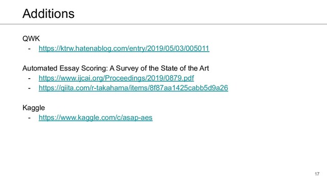 Additions
QWK
- https://ktrw.hatenablog.com/entry/2019/05/03/005011
Automated Essay Scoring: A Survey of the State of the Art
- https://www.ijcai.org/Proceedings/2019/0879.pdf
- https://qiita.com/r-takahama/items/8f87aa1425cabb5d9a26
Kaggle
- https://www.kaggle.com/c/asap-aes
17
