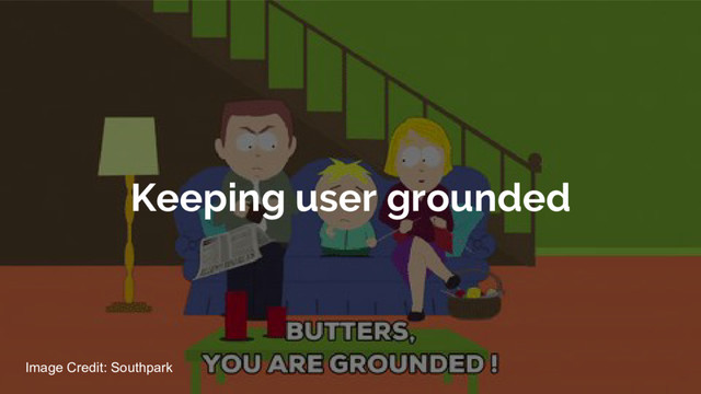 Keeping user grounded
Image Credit: Southpark
