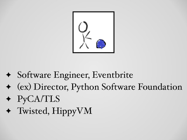 ✦ Software Engineer, Eventbrite
✦ (ex) Director, Python Software Foundation
✦ PyCA/TLS
✦ Twisted, HippyVM
