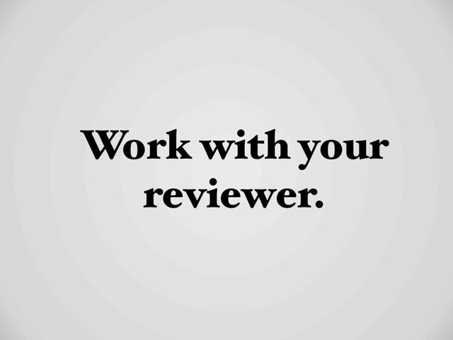 Work with your
reviewer.
