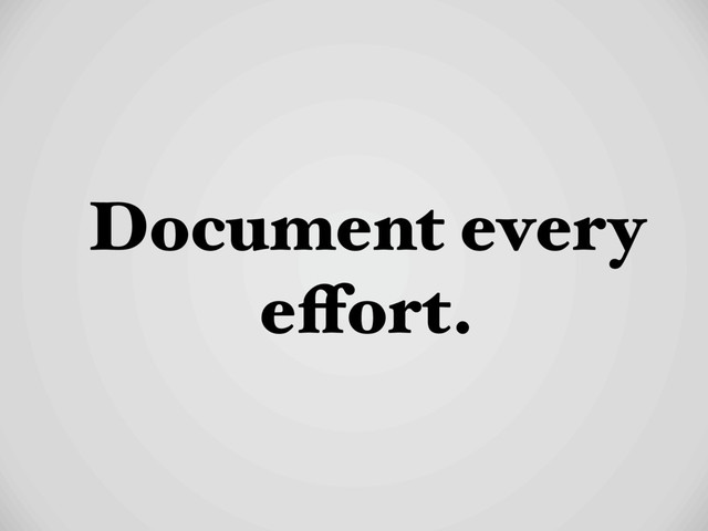 Document every
effort.
