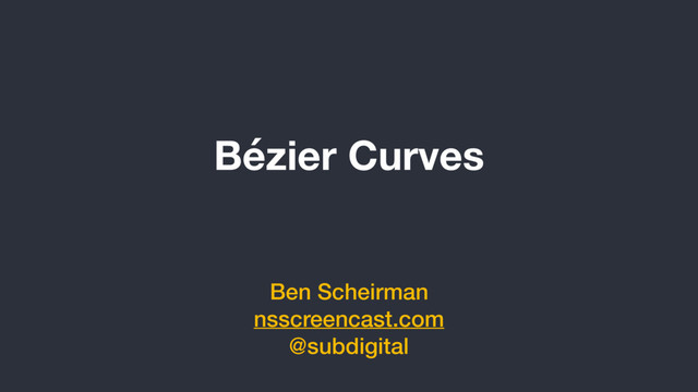 Bézier Curves
Ben Scheirman
nsscreencast.com
@subdigital
