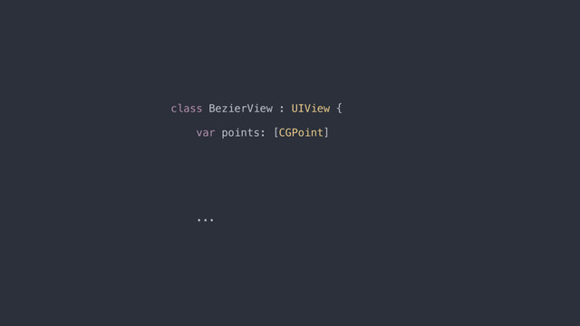 class BezierView : UIView {
var points: [CGPoint]
...
