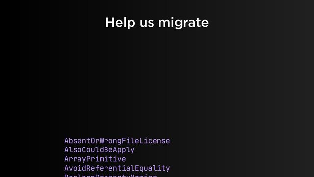 Help us migrate
AbsentOrWrongFileLicense

AlsoCouldBeApply

ArrayPrimitive

AvoidReferentialEquality

