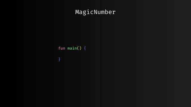 fun main() {
}
MagicNumber
