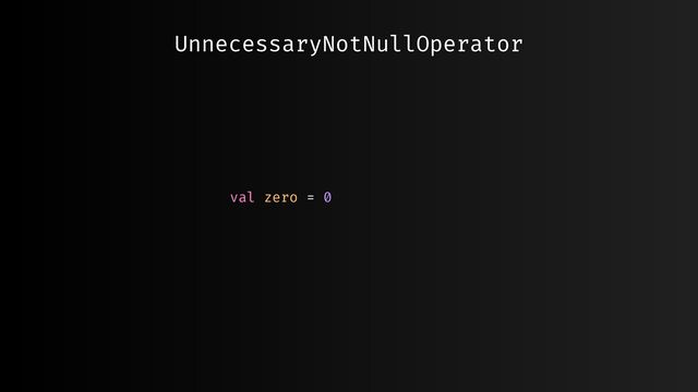 UnnecessaryNotNullOperator
val zero = 0
