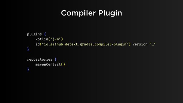 plugins {
kotlin("jvm")
id("io.github.detekt.gradle.compiler
-
plugin") version "…"
}
repositories {
mavenCentral()
}
Compiler Plugin
