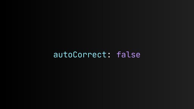 autoCorrect: false
