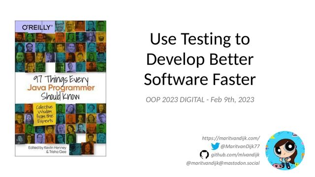 https://maritvandijk.com/


@MaritvanDijk77


github.com/mlvandijk


@maritvandijk@mastodon.social
Use Testing to
Develop Better
Software Faster
OOP 2023 DIGITAL - Feb 9th, 2023

