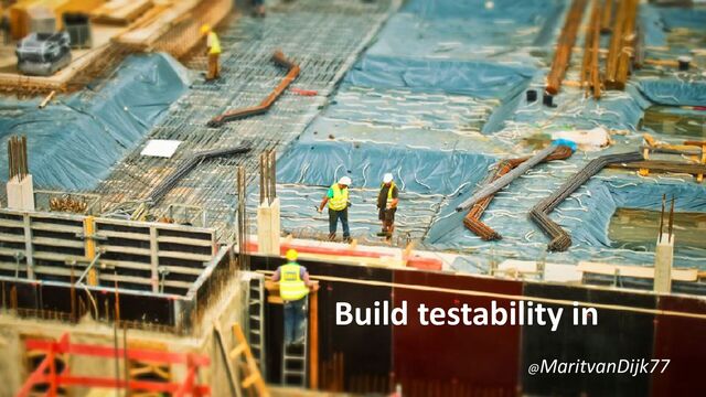 Build testability in
@MaritvanDijk77
