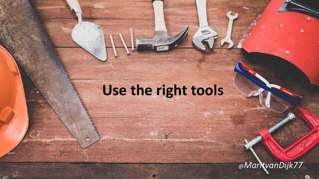 Use the right tools
@MaritvanDijk77
