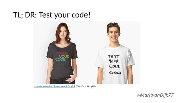 TL; DR: Test your code!
@MaritvanDijk77
https://www.redbubble.com/people/hogfish (Trish Khoo @hogfish)
