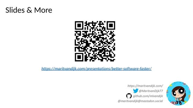 https://maritvandijk.com/


@MaritvanDijk77


github.com/mlvandijk


@maritvandijk@mastodon.social
Slides & More
https://maritvandijk.com/presentations/better-software-faster/
