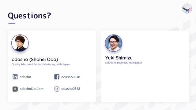 Questions?
odasho (Shohei Oda)
Quality Advocate / Product Marketing, mabl Japan
odashoDotCom
odasho0618
odasho
odasho0618
Yuki Shimizu
Solutions Engineer, mabl Japan
