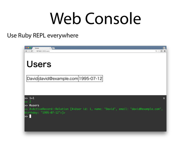 Use Ruby REPL everywhere
Web Console
