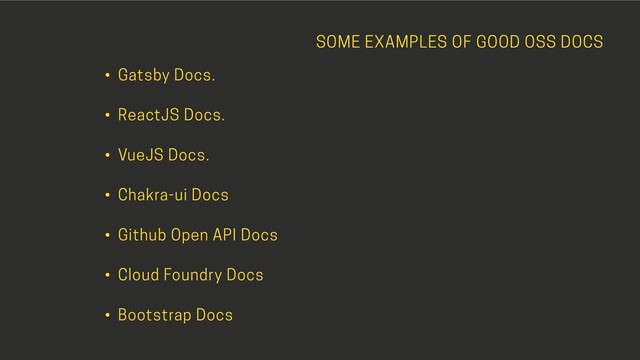 SOME EXAMPLES OF GOOD OSS DOCS
• Gatsby Docs.
• ReactJS Docs.
• VueJS Docs.
• Chakra-ui Docs
• Github Open API Docs
• Cloud Foundry Docs
• Bootstrap Docs
