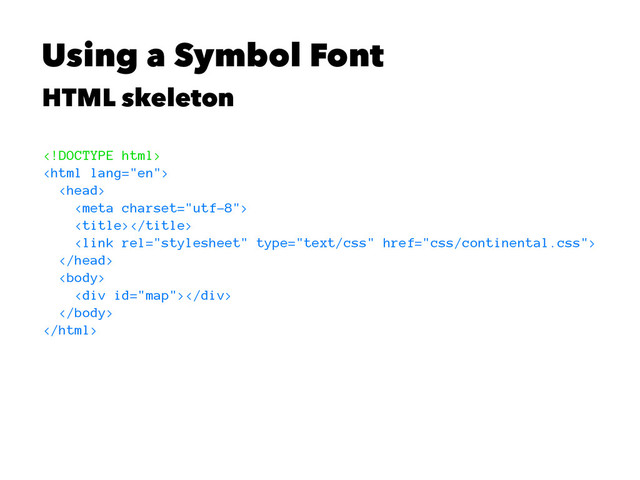 Using a Symbol Font
HTML skeleton








<div></div>



