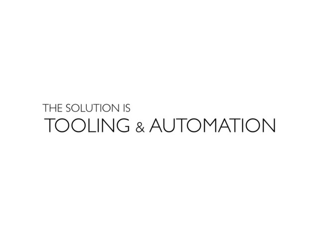 TOOLING & AUTOMATION
THE SOLUTION IS
