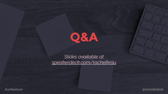 #uoﬁwebcon @rachelbabiak
Q&A
Slides available at
speakerdeck.com/rachelkrau
