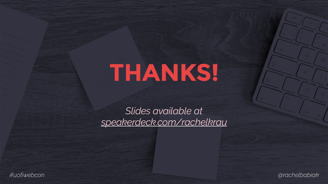 #uoﬁwebcon @rachelbabiak
THANKS!
Slides available at
speakerdeck.com/rachelkrau
