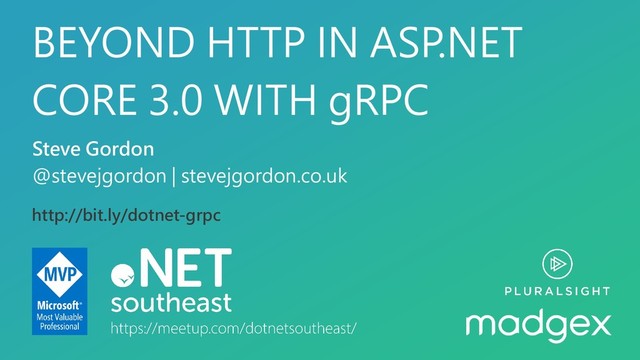 BEYOND HTTP IN ASP.NET
CORE 3.0 WITH gRPC
Steve Gordon
@stevejgordon | stevejgordon.co.uk
http://bit.ly/dotnet-grpc
