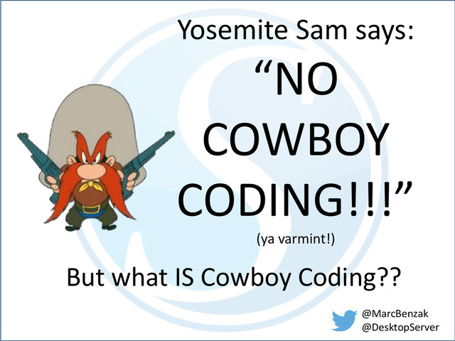 Yosemite Sam says:
“NO
COWBOY
CODING!!!”
(ya varmint!)
But what IS Cowboy Coding??
@MarcBenzak
@DesktopServer
