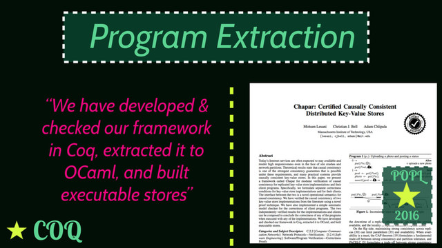 POPL
2016
“We have developed &
checked our framework
in Coq, extracted it to
OCaml, and built
executable stores”
Program Extraction
COQ
