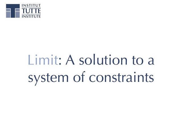 Limit: A solution to a
system of constraints
